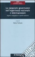 La corporate governance nell'esperienza nazionale e internazionale. Aspetti comparativi e profili evolutivi libro