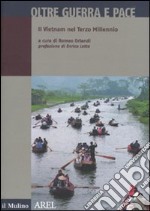 Oltre guerra e pace. Il vietnam nel terzo millennio libro