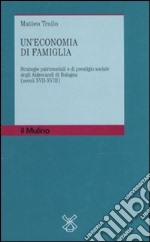 Un'economia di famiglia. Strategie patrimoniali e di prestigio sociale degli Aldrovandi di Bologna (secoli XVII-XVIII) libro