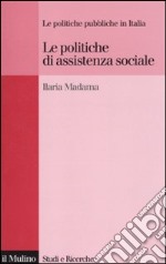 Le politiche di assistenza sociale. Le politiche pubbliche in Italia libro