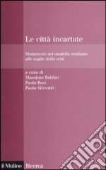 Le città incartate. Mutamenti nel modello emiliano alle soglie della crisi libro