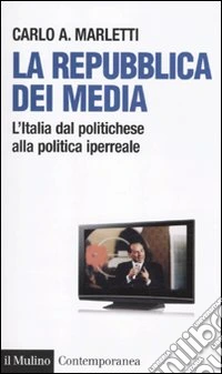 La repubblica dei media. L'Italia dal politichese alla politica iperreale