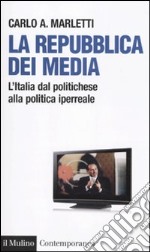 La repubblica dei media. L'Italia dal politichese alla politica iperreale libro