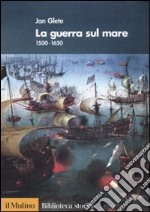 La guerra sul mare. 1500-1650 libro