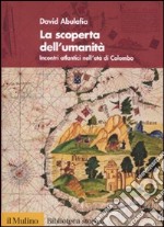 La Scoperta dell'umanità. Incontri atlantici nell'età di Colombo libro