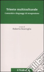 Trieste multiculturale. Comunità e linguaggi di integrazione libro