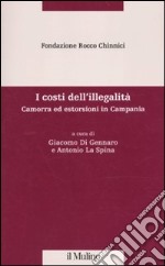 I Costi dell'illegalità. Camorra ed estorsioni in Campania libro