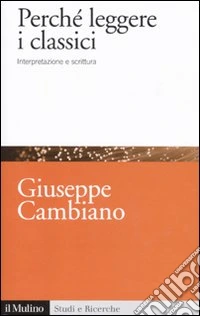 Perché leggere i classici. Interpretazione e scrittura libro