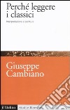 Perché leggere i classici. Interpretazione e scrittura libro