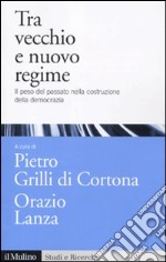 Tra vecchio e nuovo regime. Il peso del passato nella costruzione della democrazia libro