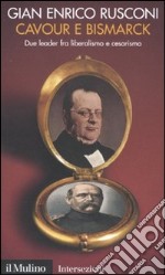 Cavour e Bismarck. Due leader fra liberalismo e cesarismo libro