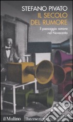 Il Secolo del rumore. Il paesaggio sonoro nel Novecento libro