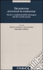 Un Percorso attraverso la traduzione. Autori e traduttori della Romagna dal XVI al XIX secolo libro