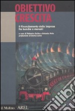 Obiettivo crescita. Il finanziamento delle imprese fra banche e mercati libro