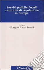 Servizi pubblici locali e autorità di regolazione in Europa. Con CD-ROM libro