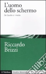 L'uomo dello schermo. De Gaulle e i media libro