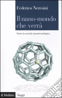 Il nano-mondo che verrà. Verso la società nanotecnologica