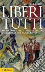 Liberi tutti. Manicomi e psichiatri in Italia: una storia del Novecento libro