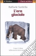 L'era glaciale. Come il clima influenza la storia naturale libro