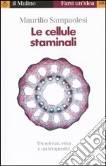 Le cellule staminali. Tra scienza, etica ed usi terapeutici libro