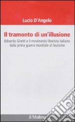 Il tramonto di un'illusione. Edoardo Giretti e il movimento liberista italiano dalla prima guerra mondiale al fascismo libro