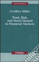 Trust, risk, and moral hazard in financial markets libro