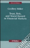 Trust, risk, and moral hazard in financial markets libro di Miller Geoffrey