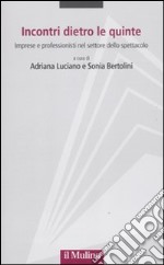 Incontri dietro le quinte. Imprese e professionisti nel settore dello spettacolo libro