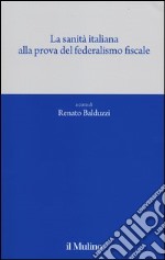 La sanità italiana alla prova del federalismo fiscale libro