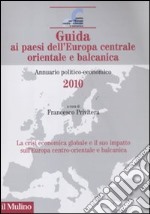 Guida ai paesi dell'Europa centrale orientale e balcanica. Annuario politico-economico 2010 libro