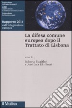 La difesa comune europea dopo il Trattato di Lisbona. Rapporto 2011 sull'integrazione europea libro