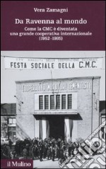 Da Ravenna al mondo. Come la CMC è diventata una grande cooperativa internazionale (1952-1985) libro