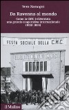 Da Ravenna al mondo. Come la CMC è diventata una grande cooperativa internazionale (1952-1985) libro