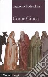 Come Giuda. La gente comune e i giochi dell'economia all'inizio dell'età moderna libro di Todeschini Giacomo