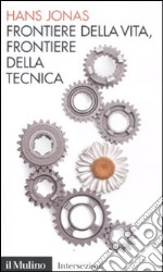 Frontiere della vita, frontiere della tecnica libro