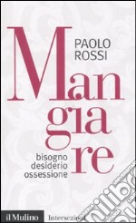 Mangiare. Bisogno desiderio ossessione libro