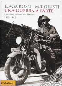 Una guerra a parte. I militari italiani nei Balcani 1940-1945