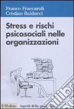 Stress e rischi psicosociali nelle organizzazioni. Valutare e controllare i fattori dello stress lavorativo libro