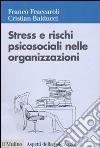 Stress e rischi psicosociali nelle organizzazioni. Valutare e controllare i fattori dello stress lavorativo libro di Fraccaroli Franco Balducci Cristian