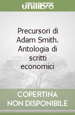 Precursori di Adam Smith. Antologia di scritti economici libro