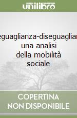 Diseguaglianza-diseguaglianze: una analisi della mobilità sociale libro