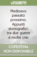 Medioevo passato prossimo. Appunti storiografici: tra due guerre e molte crisi libro