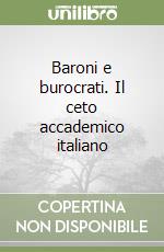 Baroni e burocrati. Il ceto accademico italiano libro