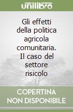 Gli effetti della politica agricola comunitaria. Il caso del settore risicolo libro