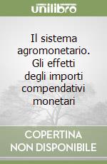 Il sistema agromonetario. Gli effetti degli importi compendativi monetari