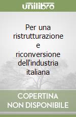 Per una ristrutturazione e riconversione dell'industria italiana libro