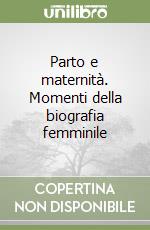Parto e maternità. Momenti della biografia femminile libro