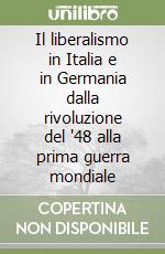 Il liberalismo in Italia e in Germania dalla rivoluzione del '48 alla prima guerra mondiale libro