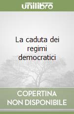 La caduta dei regimi democratici libro