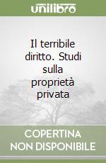 Il terribile diritto. Studi sulla proprietà privata libro